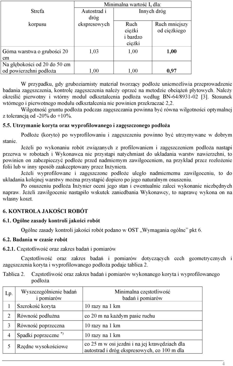 na metodzie obciążeń płytowych. Należy określić pierwotny i wtórny moduł odkształcenia podłoża według BN-64/8931-02 [3].