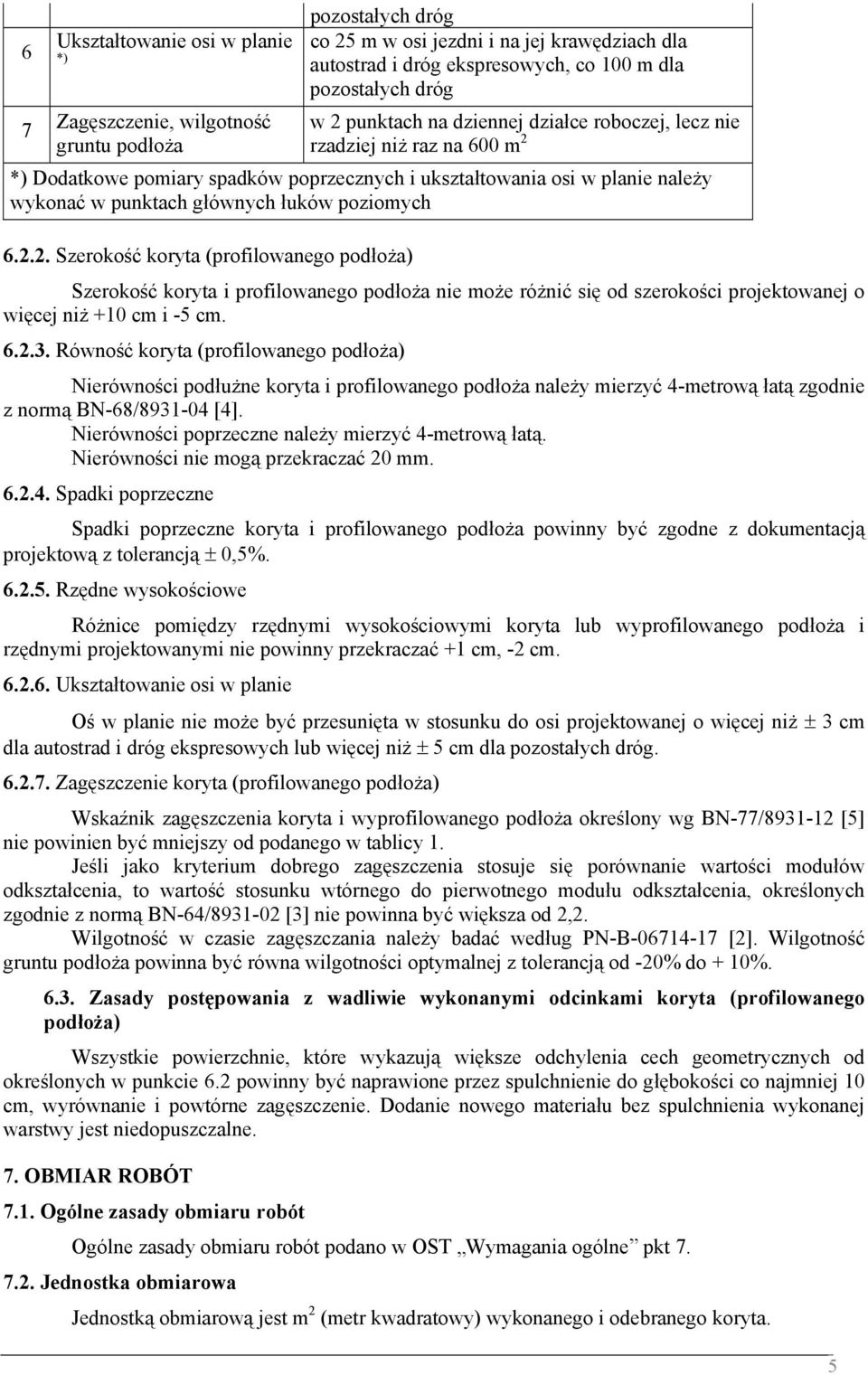 poziomych 6.2.2. Szerokość koryta (profilowanego podłoża) Szerokość koryta i profilowanego podłoża nie może różnić się od szerokości projektowanej o więcej niż +10 cm i -5 cm. 6.2.3.