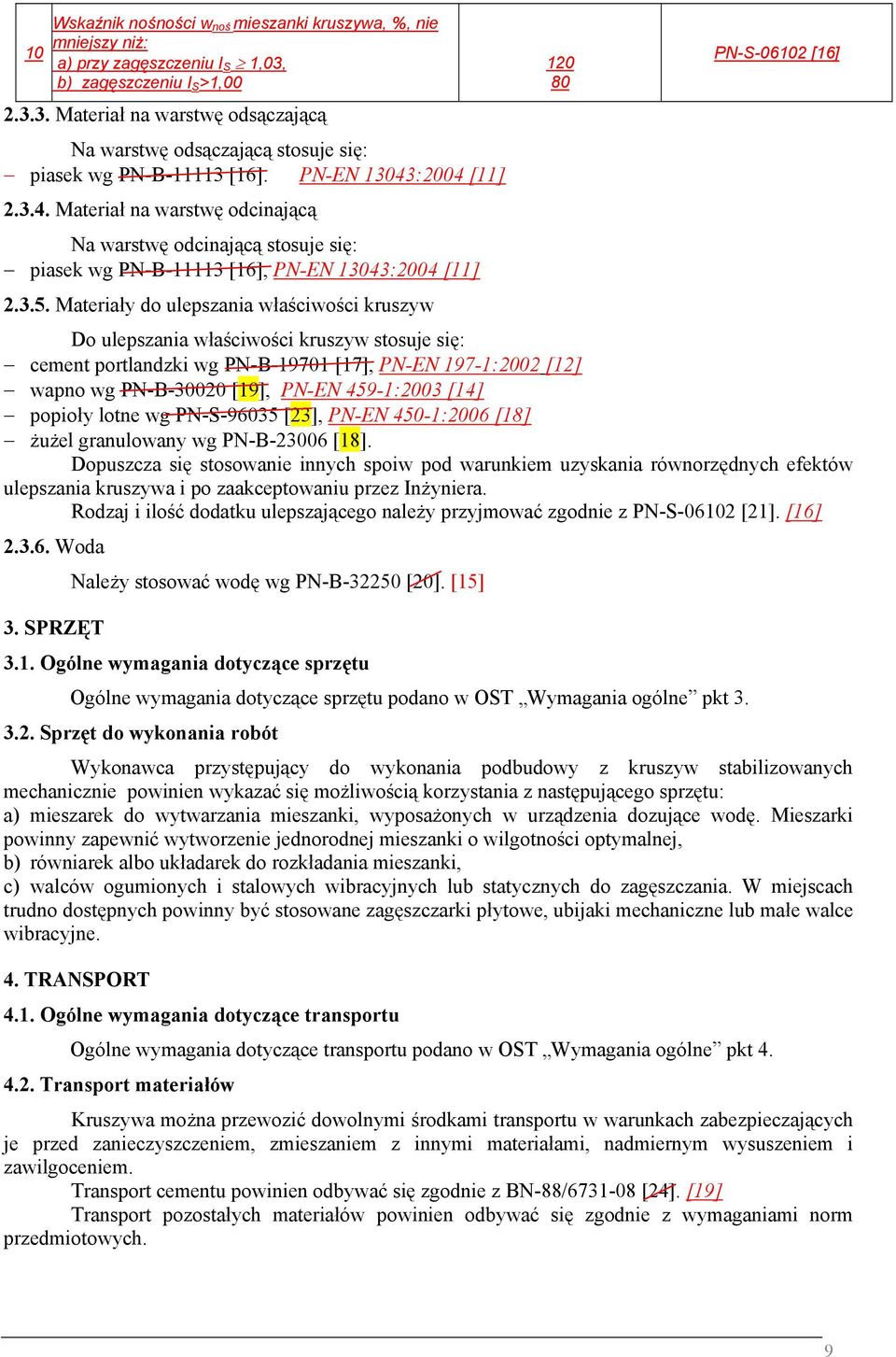 Materiały do ulepszania właściwości kruszyw 120 80 PN-S-06102 [16] Do ulepszania właściwości kruszyw stosuje się: cement portlandzki wg PN-B-19701 [17], PN-EN 197-1:2002 [12] wapno wg PN-B-30020