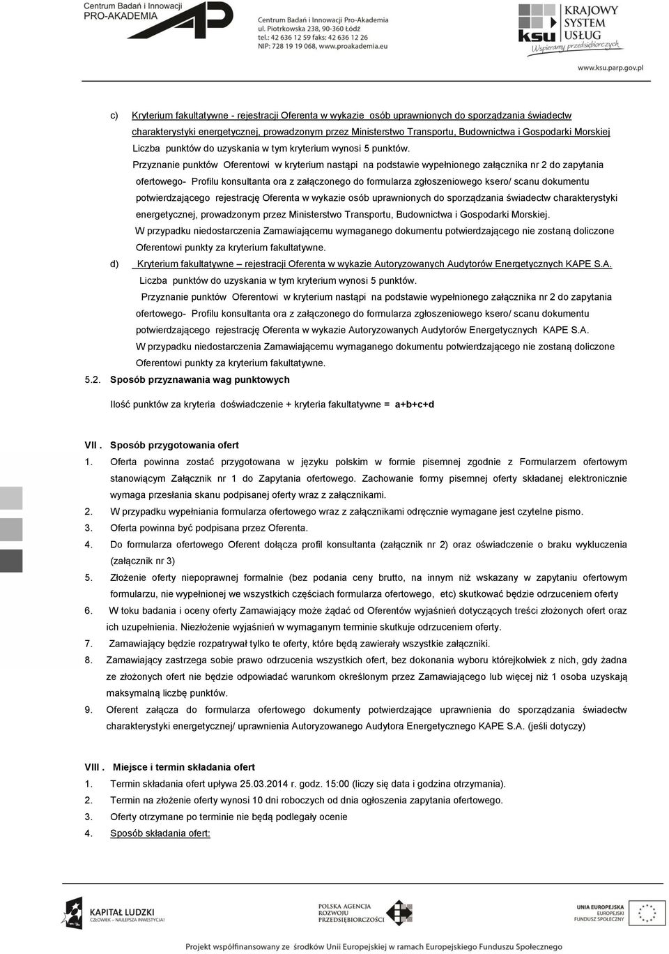 Przyznanie punktów Oferentowi w kryterium nastąpi na podstawie wypełnionego załącznika nr 2 do zapytania ofertowego- Profilu konsultanta ora z załączonego do formularza zgłoszeniowego ksero/ scanu