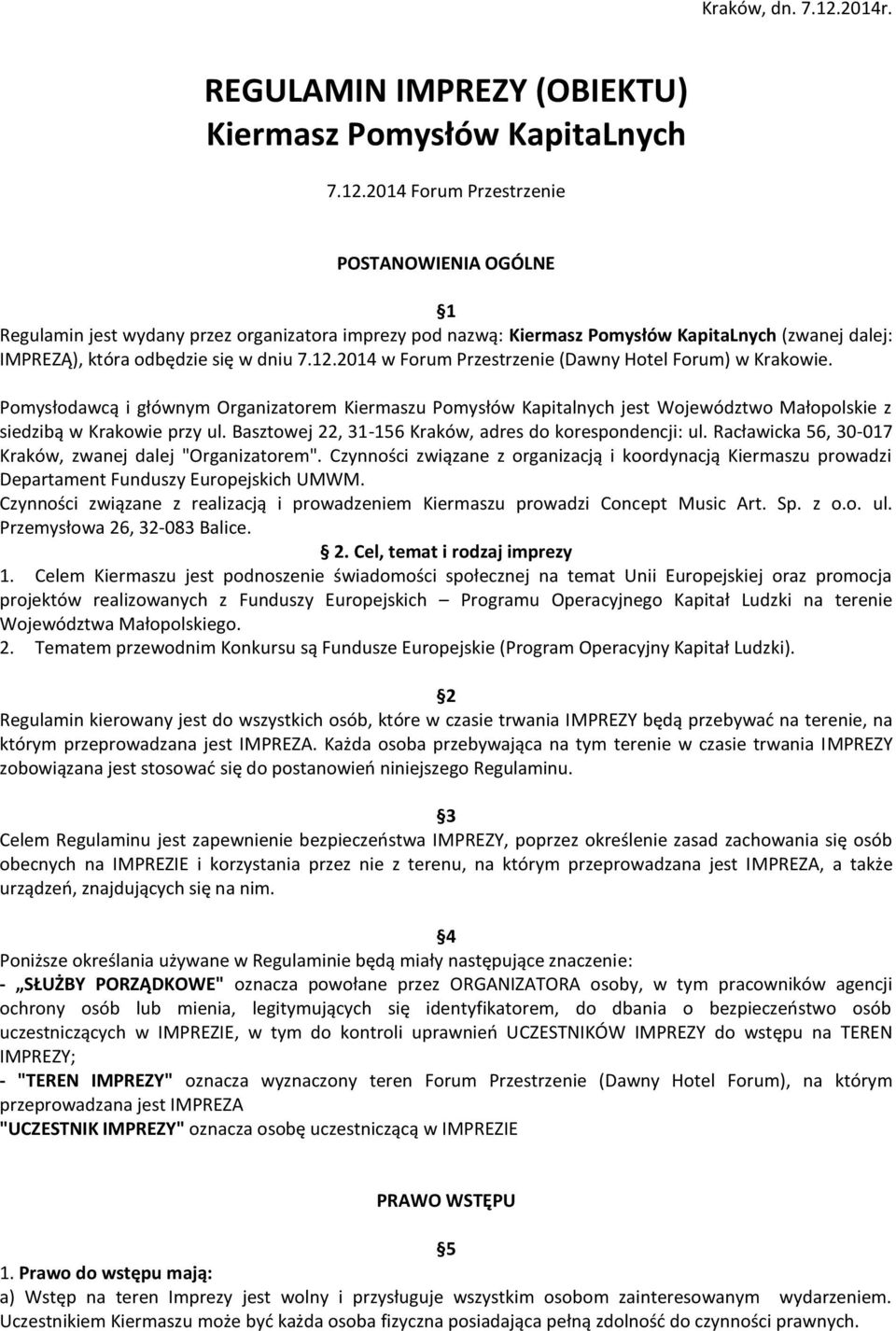 2014 Forum Przestrzenie POSTANOWIENIA OGÓLNE 1 Regulamin jest wydany przez organizatora imprezy pod nazwą: Kiermasz Pomysłów KapitaLnych (zwanej dalej: IMPREZĄ), która odbędzie się w dniu 7.12.