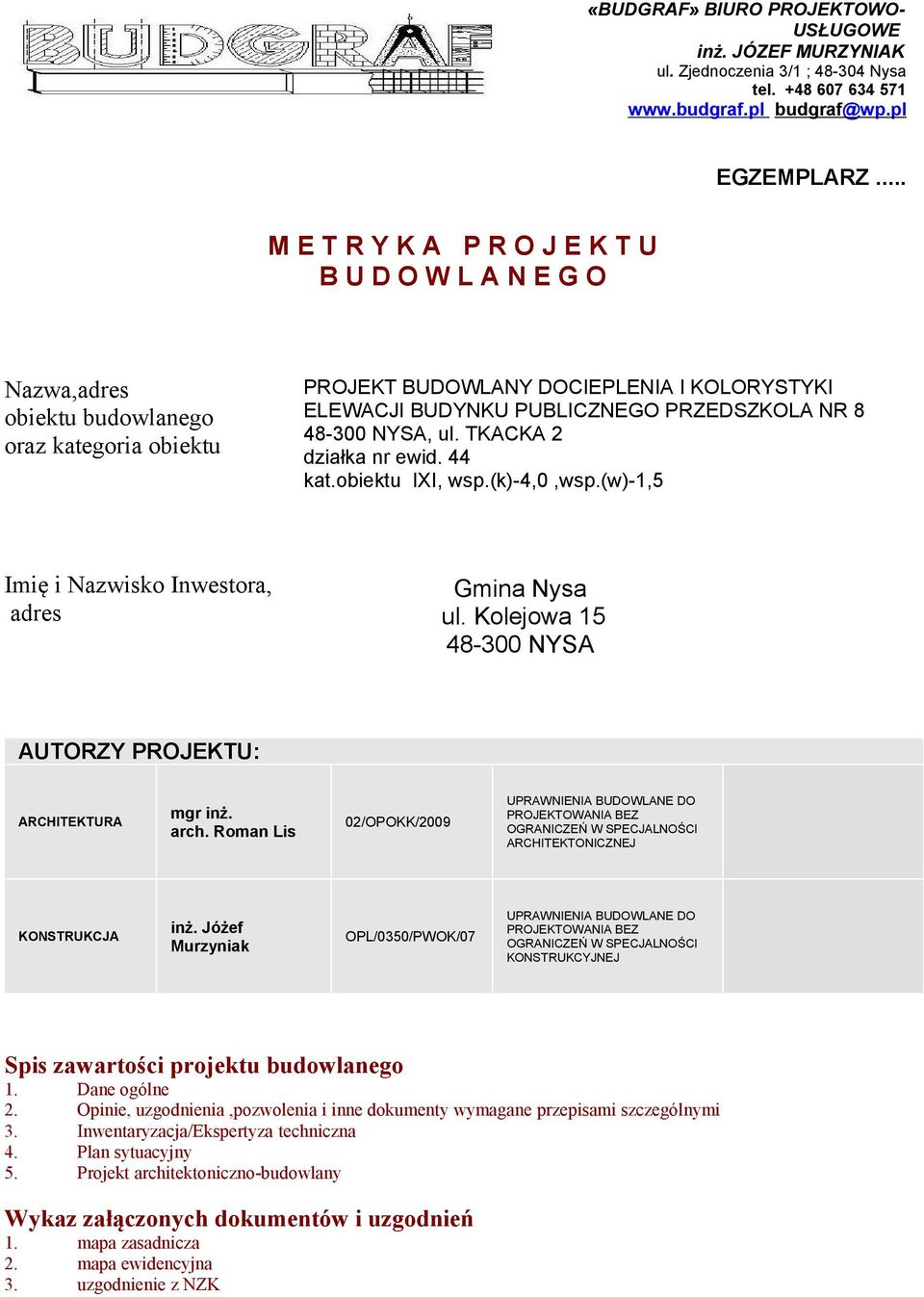 48-300 NYSA, ul. TKACKA 2 działka nr ewid. 44 kat.obiektu IXI, wsp.(k)-4,0,wsp.(w)-1,5 Imię i Nazwisko Inwestora, adres Gmina Nysa ul. Kolejowa 15 48-300 NYSA AUTORZY PROJEKTU: ARCHITEKTURA mgr inż.