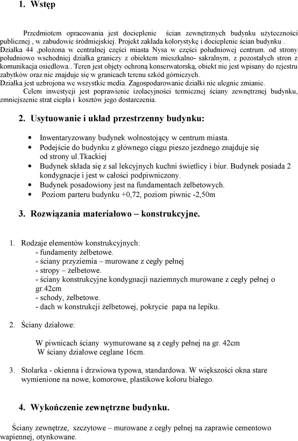 od strony południowo wschodniej działka graniczy z obiektem mieszkalno- sakralnym, z pozostałych stron z komunikacja osiedlowa.