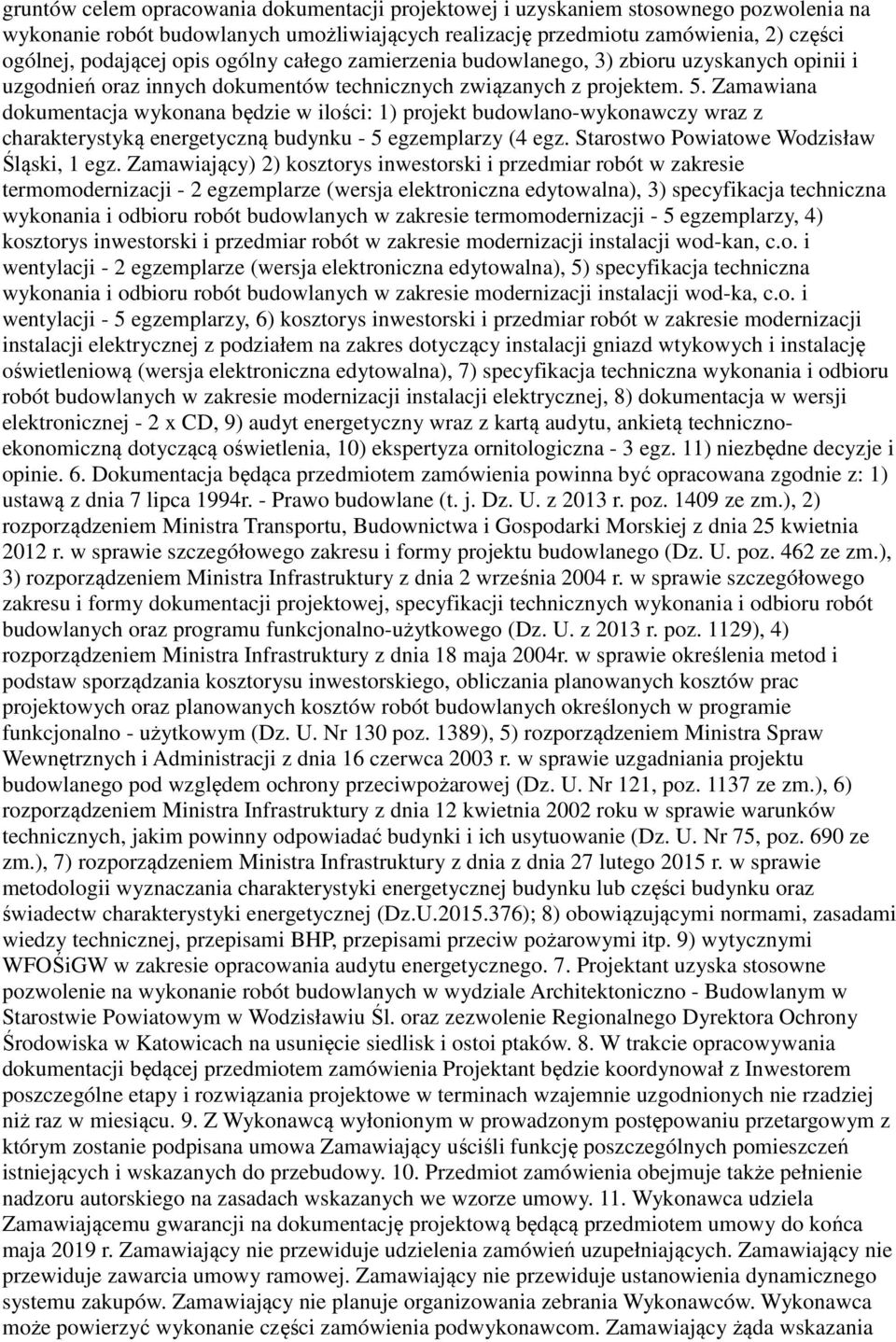 Zamawiana dokumentacja wykonana będzie w ilości: 1) projekt budowlano-wykonawczy wraz z charakterystyką energetyczną budynku - 5 egzemplarzy (4 egz. Starostwo Powiatowe Wodzisław Śląski, 1 egz.