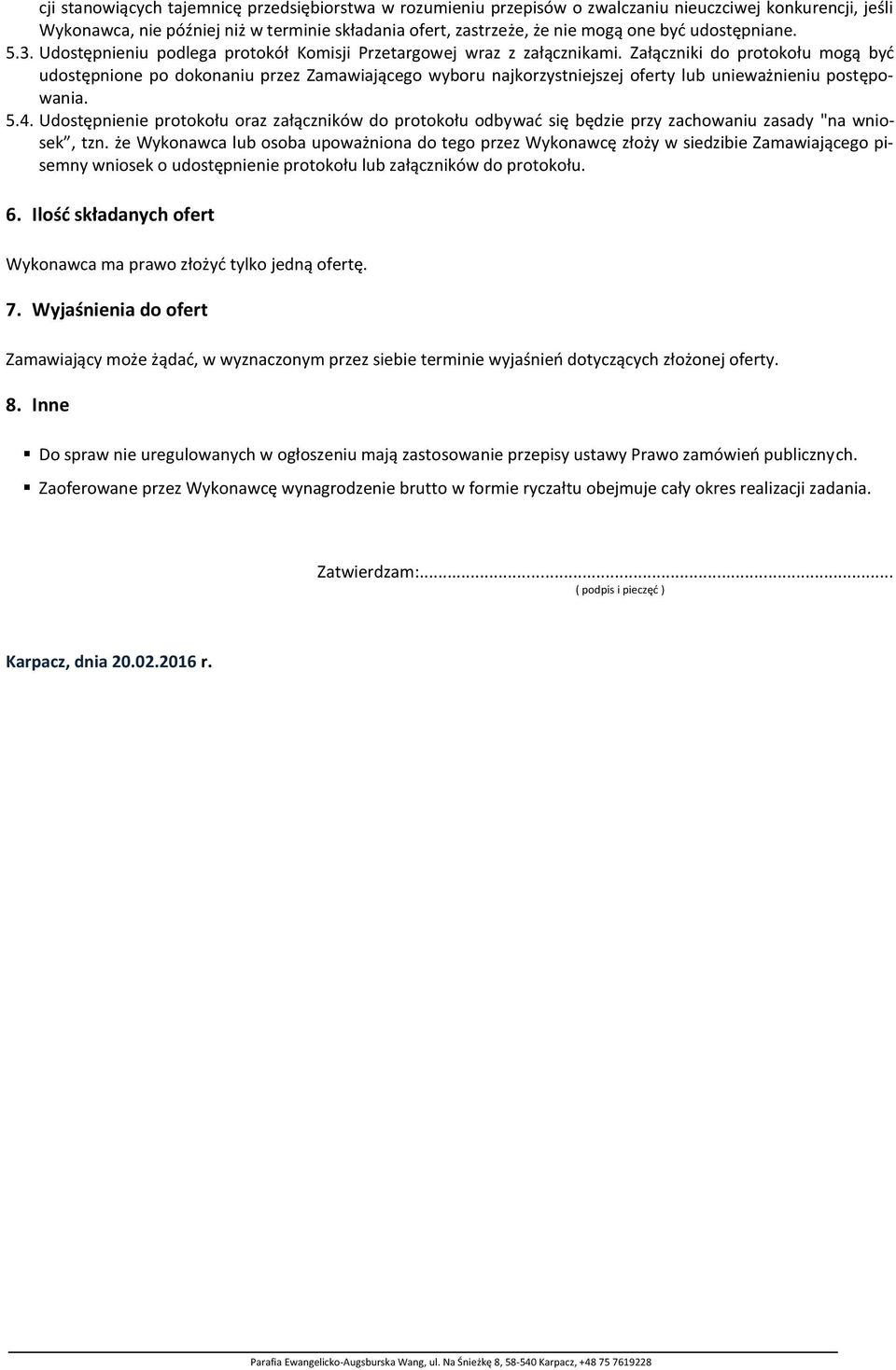 Załączniki do protokołu mogą być udostępnione po dokonaniu przez Zamawiającego wyboru najkorzystniejszej oferty lub unieważnieniu postępowania. 5.4.