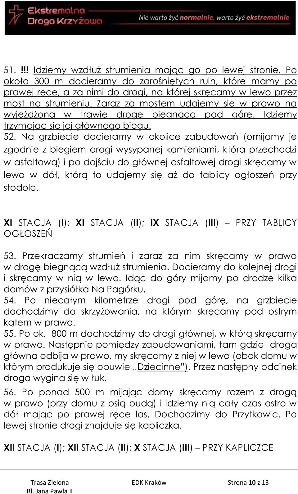 Zaraz za mostem udajemy się w prawo na wyjeżdżoną w trawie drogę biegnącą pod górę. Idziemy trzymając się jej głównego biegu. 52.