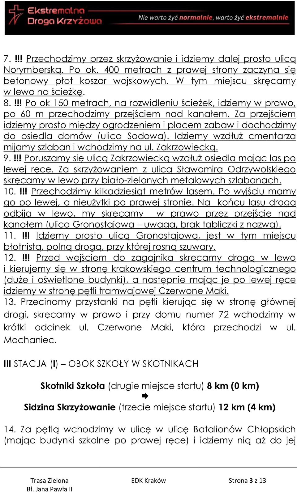 Za przejściem idziemy prosto między ogrodzeniem i placem zabaw i dochodzimy do osiedla domów (ulica Sodowa). Idziemy wzdłuż cmentarza mijamy szlaban i wchodzimy na ul. Zakrzowiecką. 9.