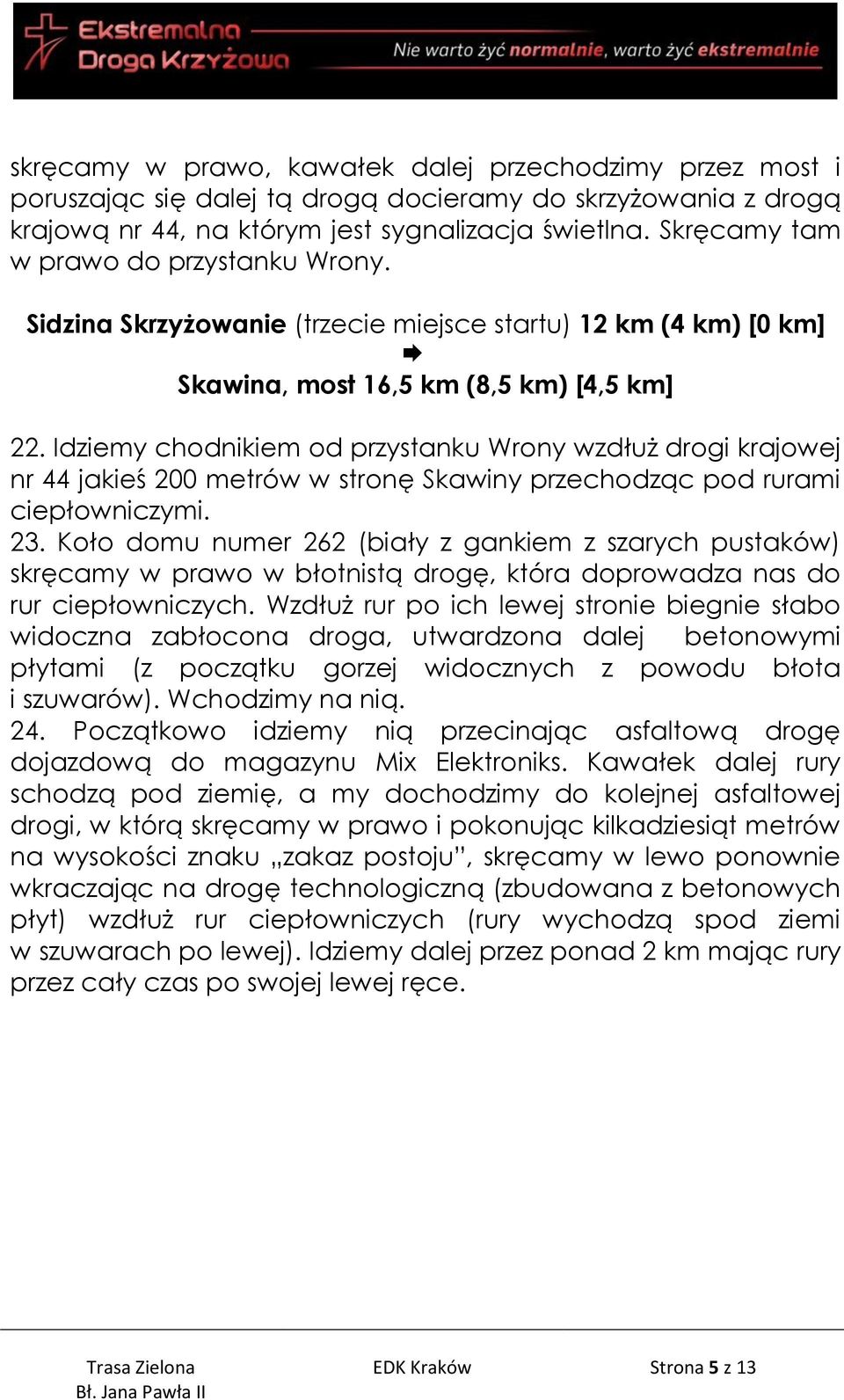 Idziemy chodnikiem od przystanku Wrony wzdłuż drogi krajowej nr 44 jakieś 200 metrów w stronę Skawiny przechodząc pod rurami ciepłowniczymi. 23.