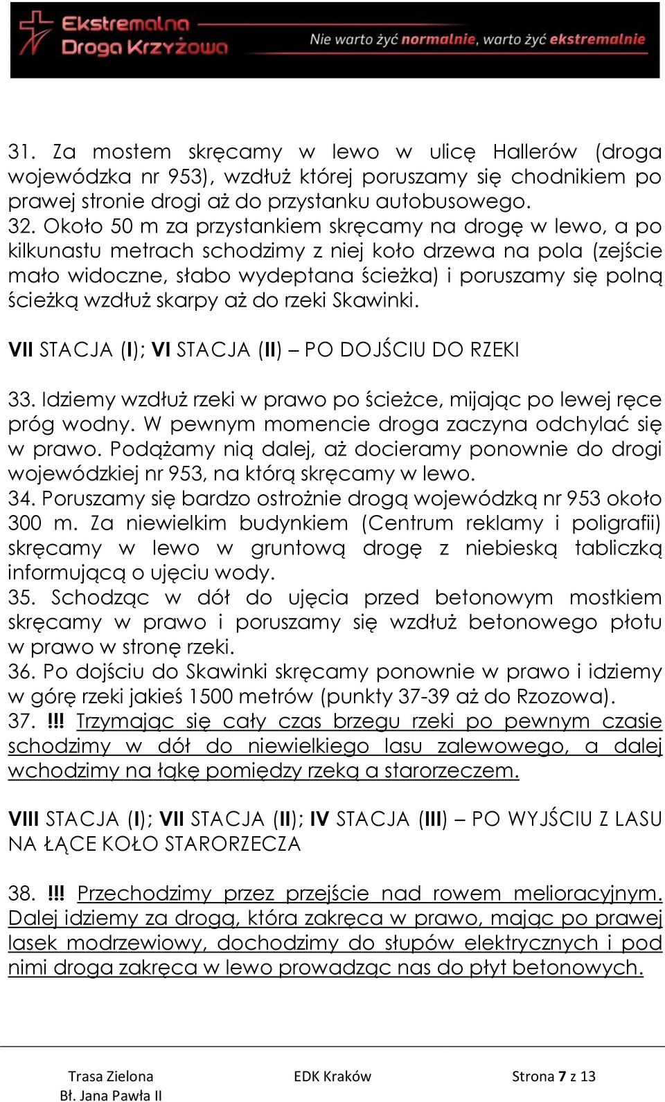 skarpy aż do rzeki Skawinki. VII STACJA (I); VI STACJA (II) PO DOJŚCIU DO RZEKI 33. Idziemy wzdłuż rzeki w prawo po ścieżce, mijając po lewej ręce próg wodny.