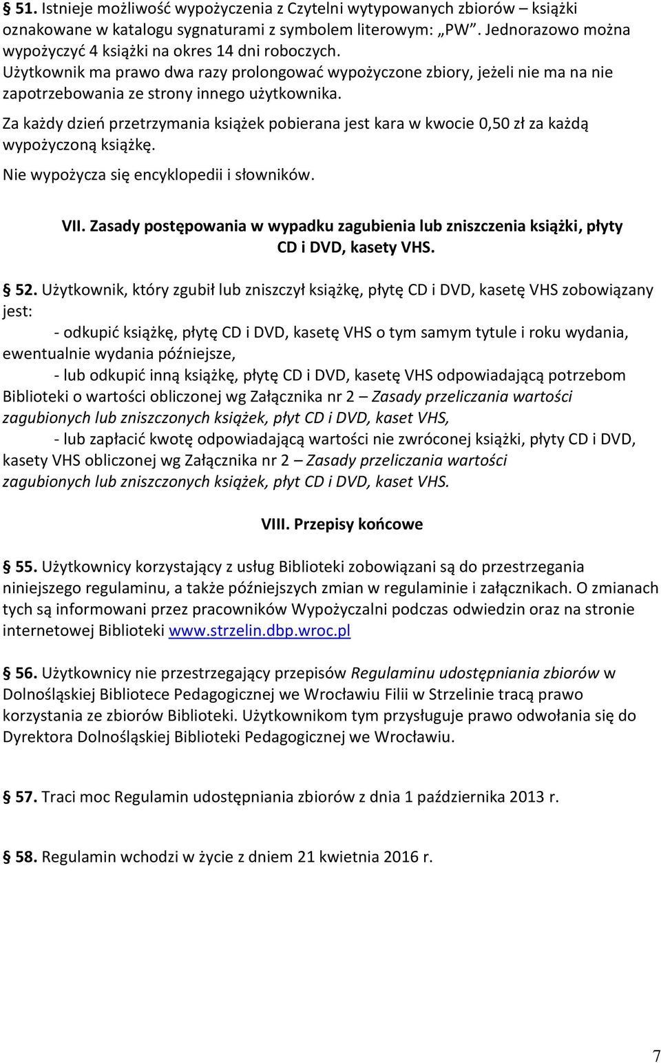 Za każdy dzień przetrzymania książek pobierana jest kara w kwocie 0,50 zł za każdą wypożyczoną książkę. Nie wypożycza się encyklopedii i słowników. VII.