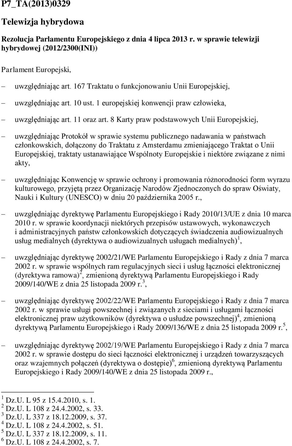 8 Karty praw podstawowych Unii Europejskiej, uwzględniając Protokół w sprawie systemu publicznego nadawania w państwach członkowskich, dołączony do Traktatu z Amsterdamu zmieniającego Traktat o Unii