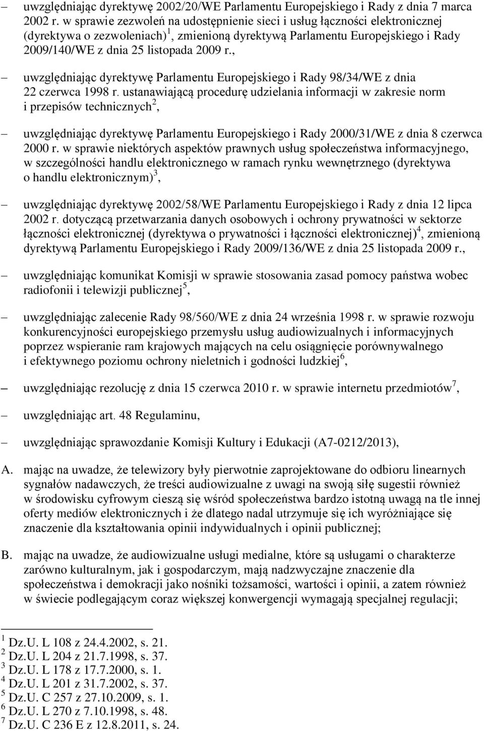 , uwzględniając dyrektywę Parlamentu Europejskiego i Rady 98/34/WE z dnia 22 czerwca 1998 r.