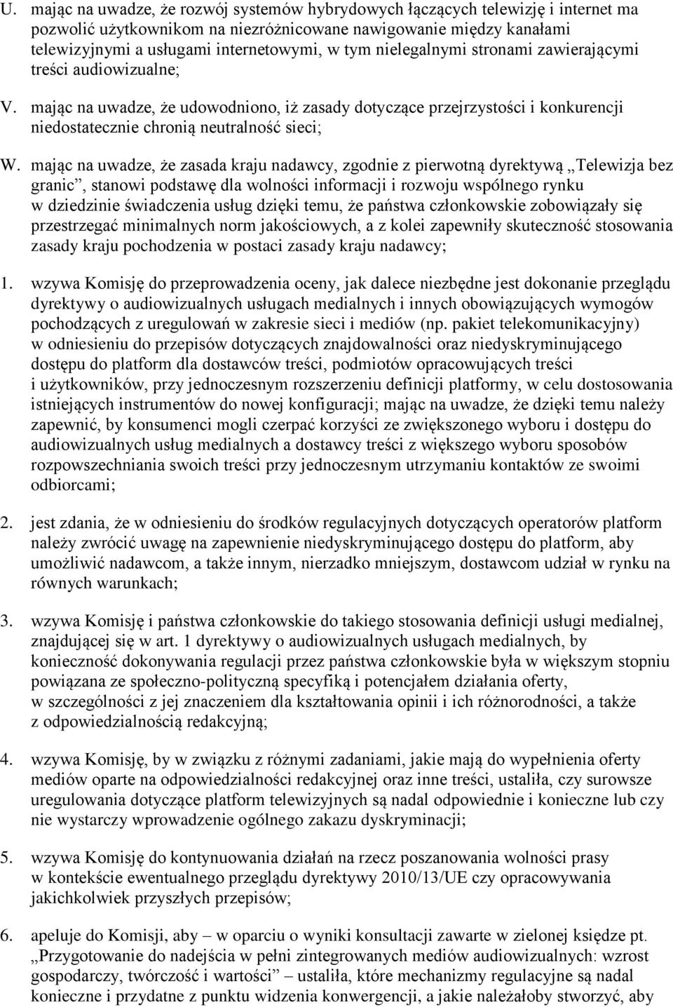 mając na uwadze, że zasada kraju nadawcy, zgodnie z pierwotną dyrektywą Telewizja bez granic, stanowi podstawę dla wolności informacji i rozwoju wspólnego rynku w dziedzinie świadczenia usług dzięki