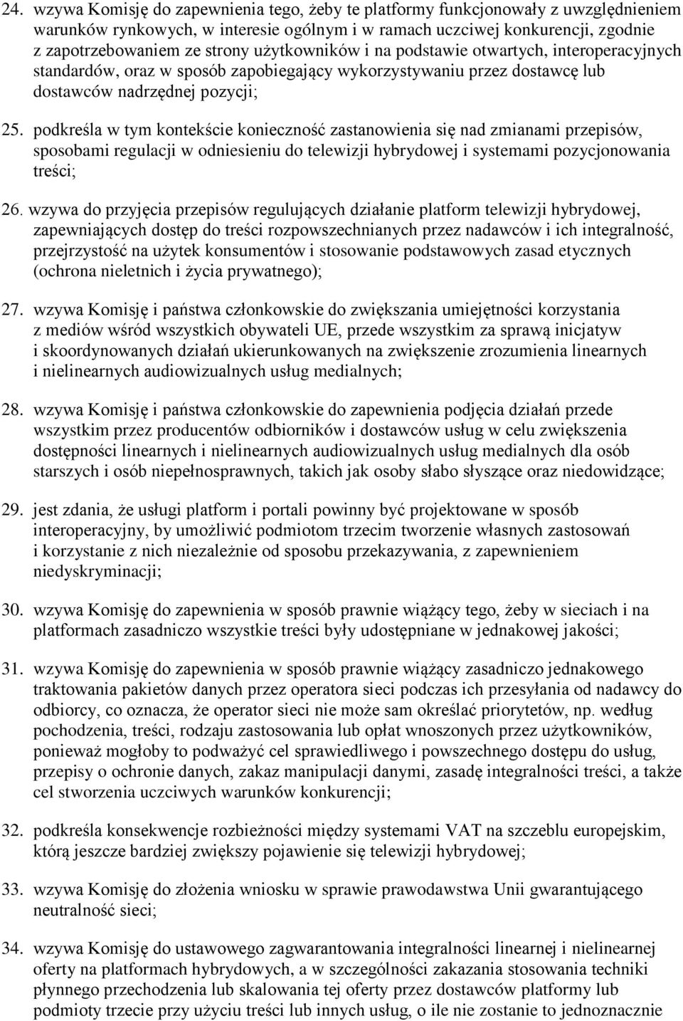 podkreśla w tym kontekście konieczność zastanowienia się nad zmianami przepisów, sposobami regulacji w odniesieniu do telewizji hybrydowej i systemami pozycjonowania treści; 26.