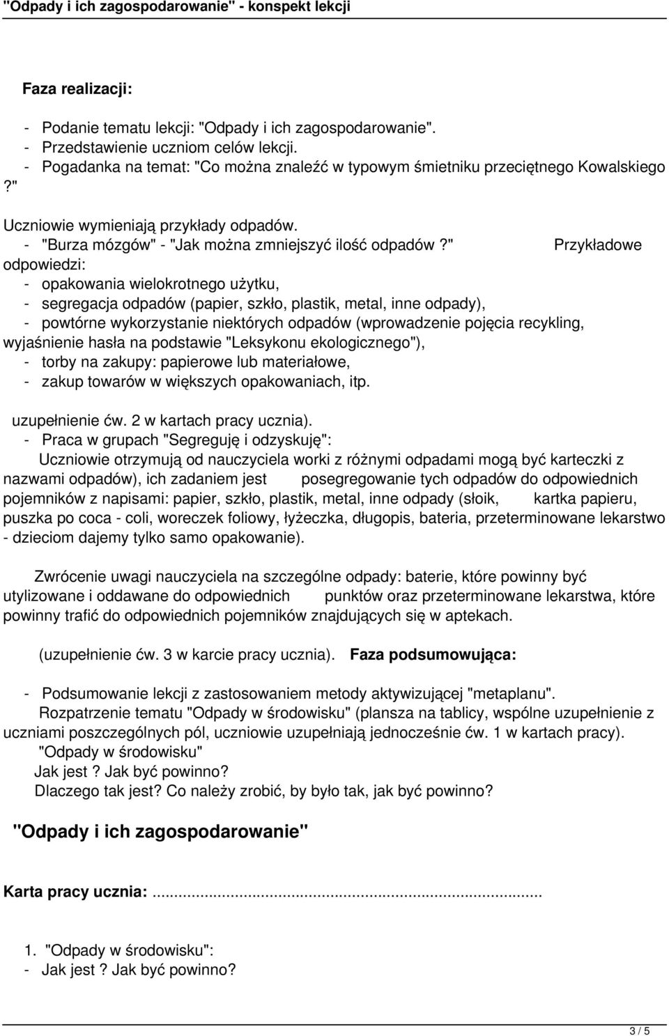 " Przykładowe odpowiedzi: - opakowania wielokrotnego użytku, - segregacja odpadów (papier, szkło, plastik, metal, inne odpady), - powtórne wykorzystanie niektórych odpadów (wprowadzenie pojęcia