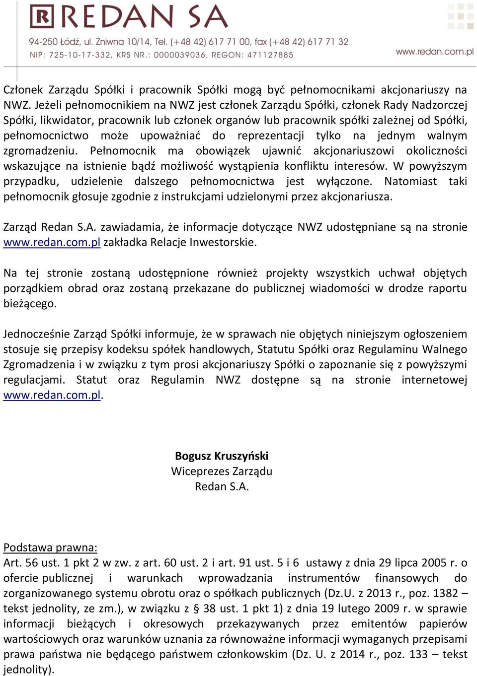 upoważniać do reprezentacji tylko na jednym walnym zgromadzeniu. Pełnomocnik ma obowiązek ujawnić akcjonariuszowi okoliczności wskazujące na istnienie bądź możliwość wystąpienia konfliktu interesów.