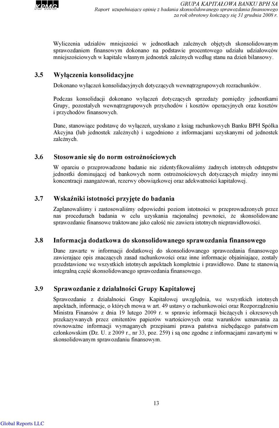 jednostek zależnych według stanu na dzień bilansowy. 3.5 Wyłączenia konsolidacyjne Dokonano wyłączeń konsolidacyjnych dotyczących wewnątrzgrupowych rozrachunków.