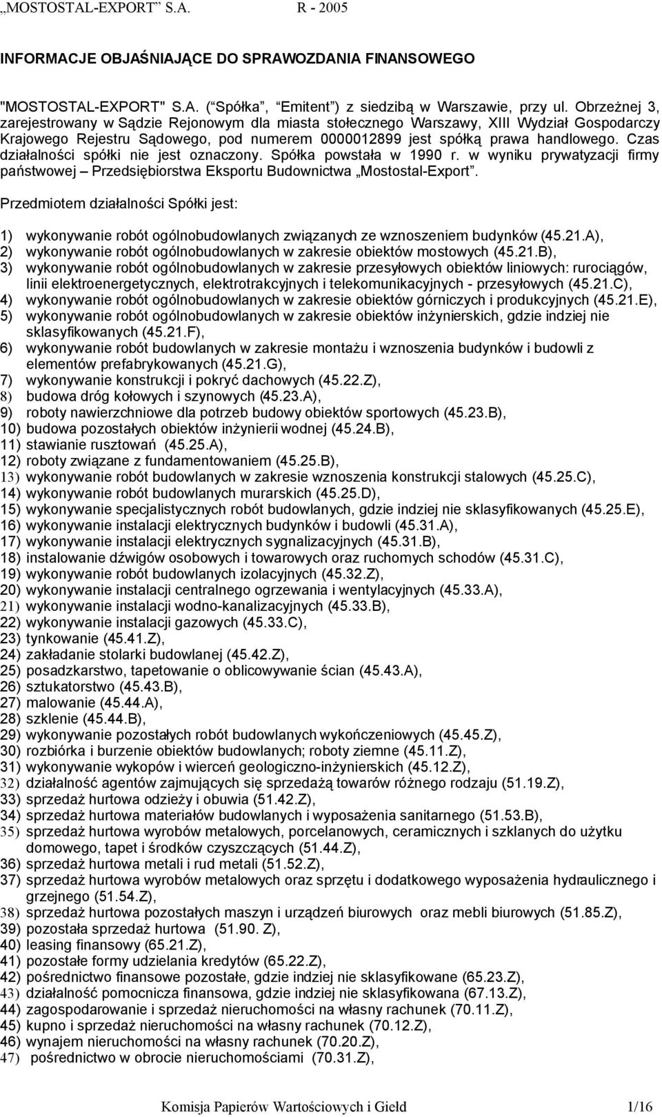 Czas działalności spółki nie jest oznaczony. Spółka powstała w 1990 r. w wyniku prywatyzacji firmy państwowej Przedsiębiorstwa Eksportu Budownictwa Mostostal-Export.