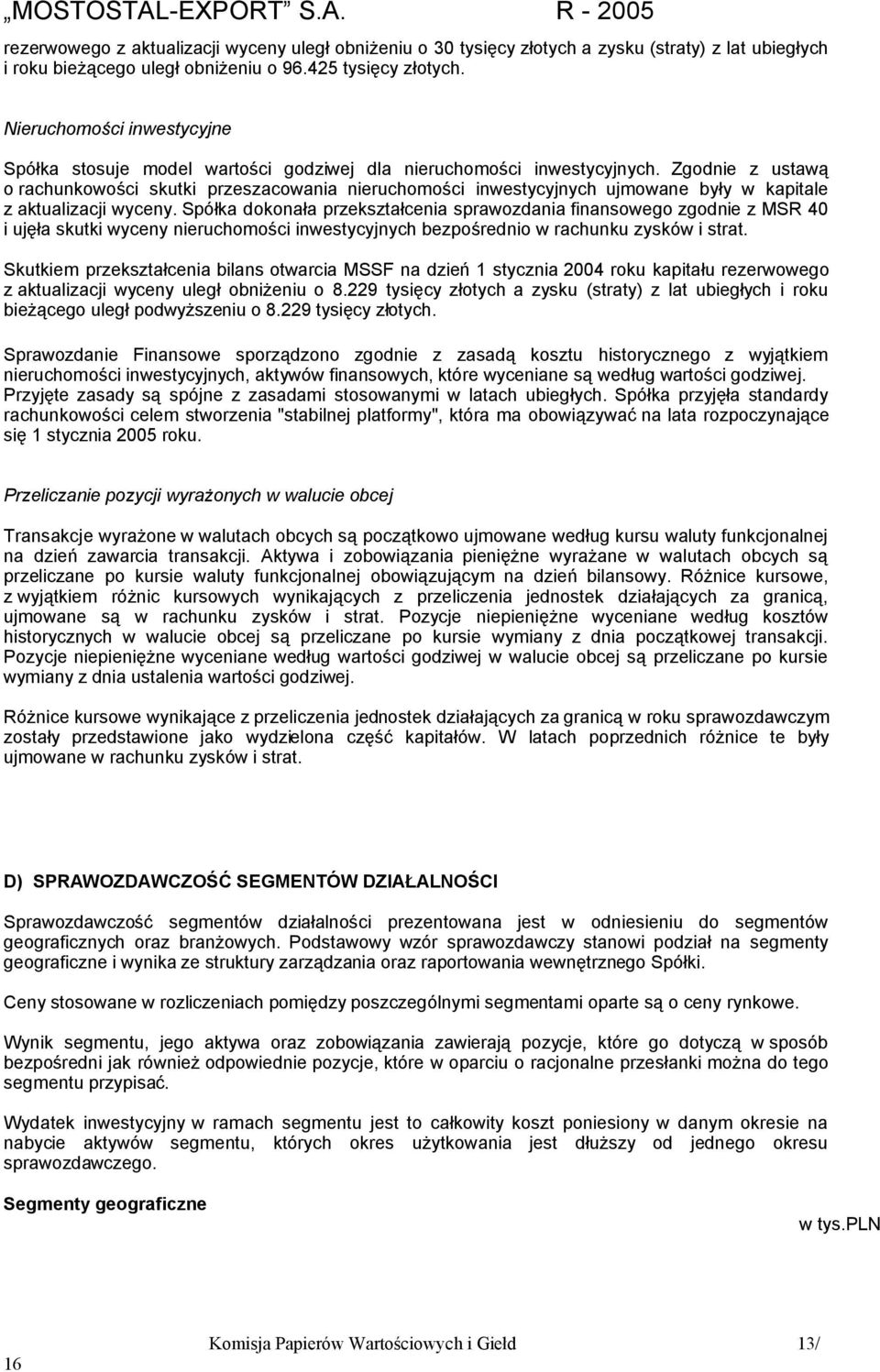 Zgodnie z ustawą o rachunkowości skutki przeszacowania nieruchomości inwestycyjnych ujmowane były w kapitale z aktualizacji wyceny.