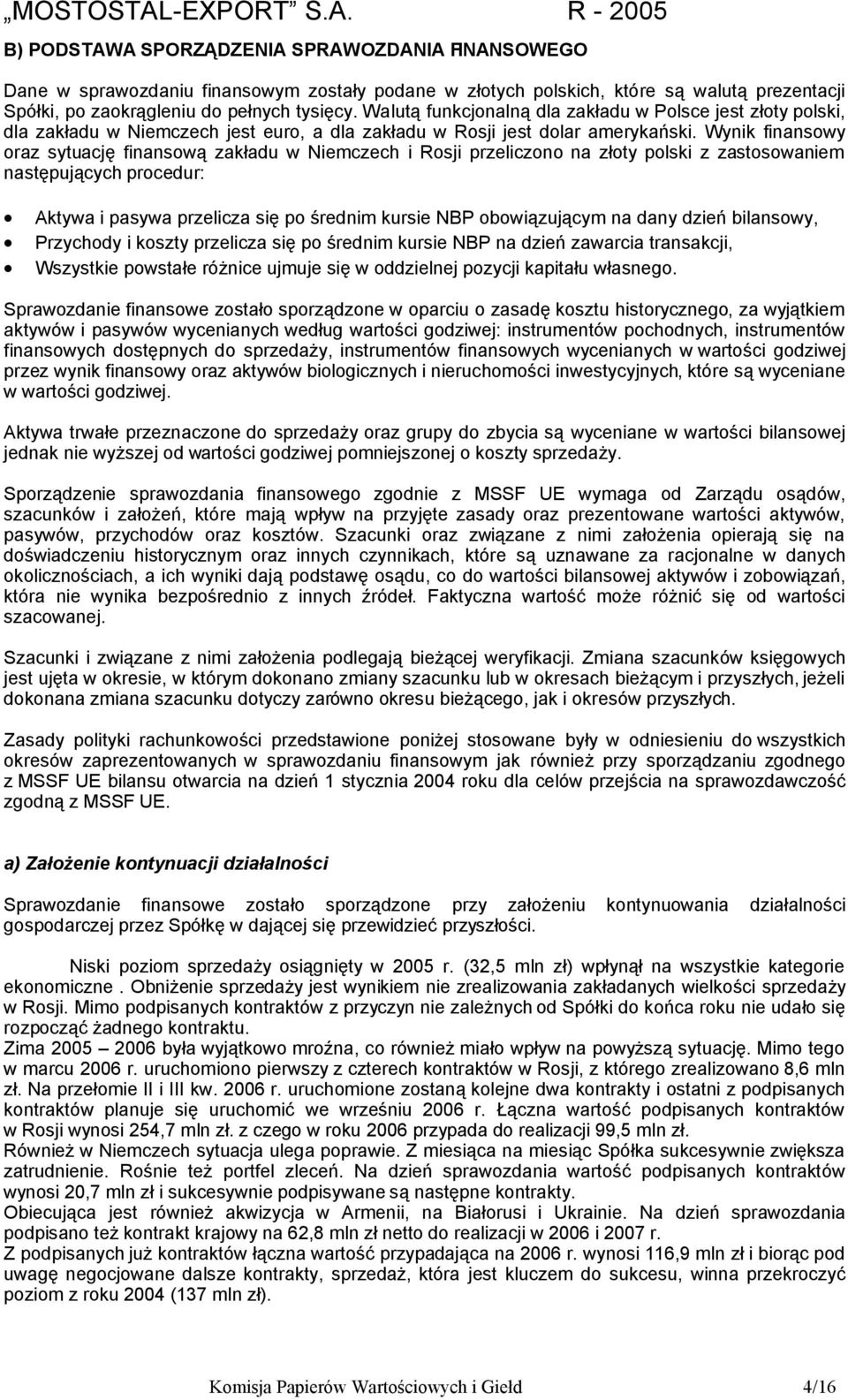 Wynik finansowy oraz sytuację finansową zakładu w Niemczech i Rosji przeliczono na złoty polski z zastosowaniem następujących procedur: Aktywa i pasywa przelicza się po średnim kursie NBP