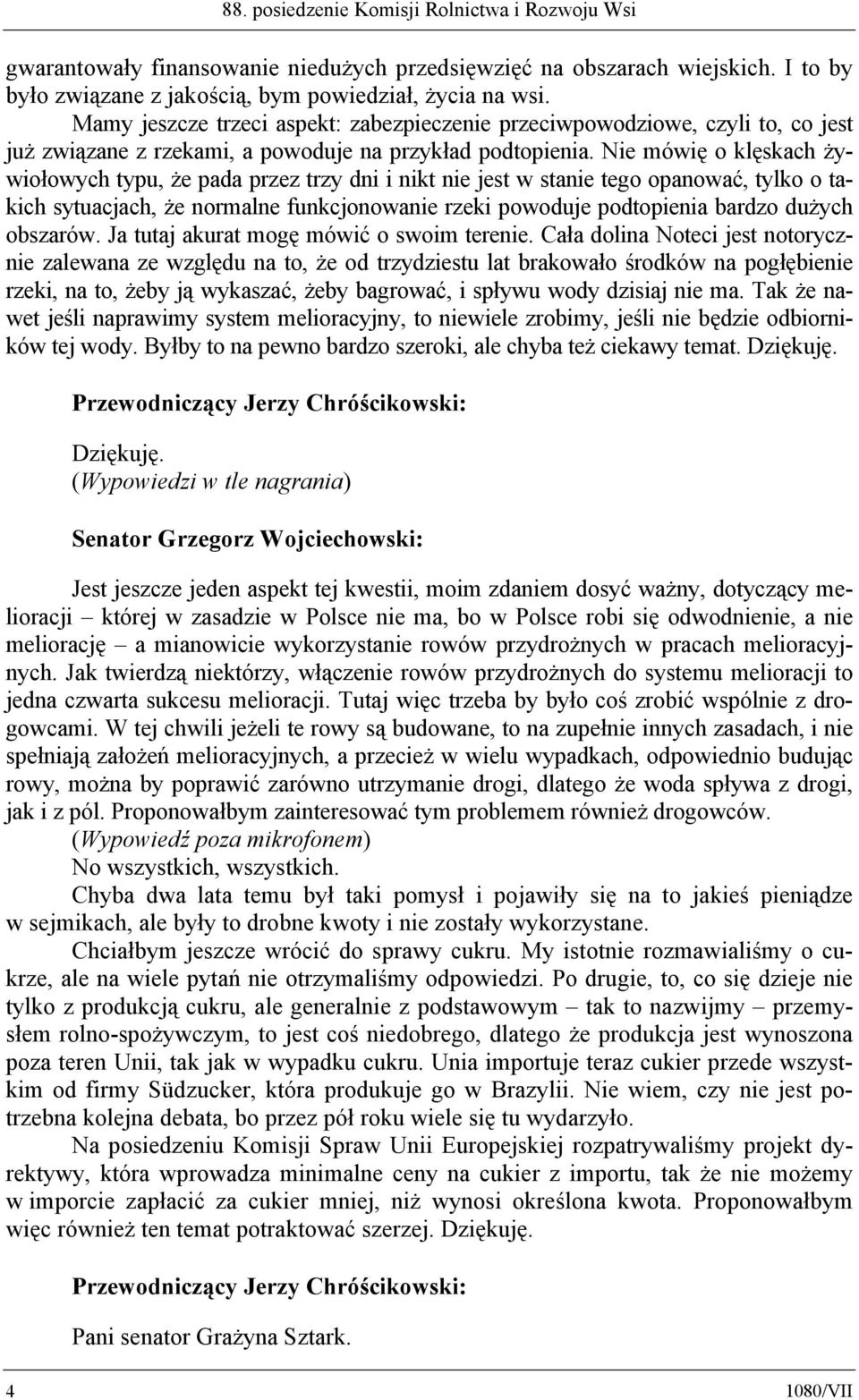 Nie mówię o klęskach żywiołowych typu, że pada przez trzy dni i nikt nie jest w stanie tego opanować, tylko o takich sytuacjach, że normalne funkcjonowanie rzeki powoduje podtopienia bardzo dużych