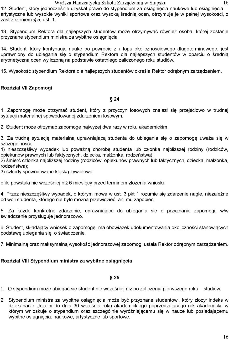 zastrzeżeniem 5, ust. 1. 13. Stypendium Rektora dla najlepszych studentów może otrzymywać również osoba, której zostanie przyznane stypendium ministra za wybitne osiągnięcia. 14.