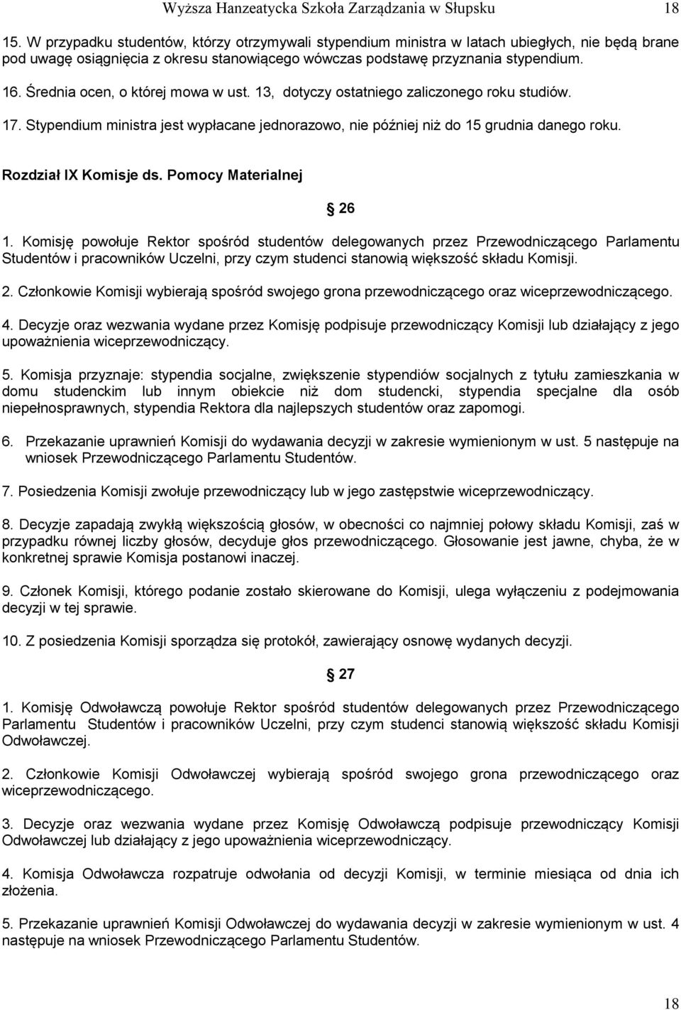 Średnia ocen, o której mowa w ust. 13, dotyczy ostatniego zaliczonego roku studiów. 17. Stypendium ministra jest wypłacane jednorazowo, nie później niż do 15 grudnia danego roku.