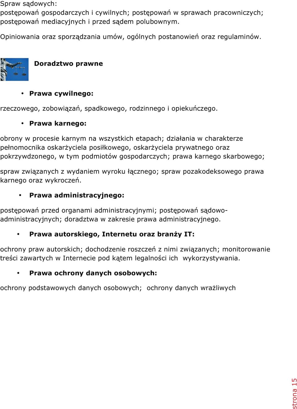 Prawa karnego: obrony w procesie karnym na wszystkich etapach; działania w charakterze pełnomocnika oskarżyciela posiłkowego, oskarżyciela prywatnego oraz pokrzywdzonego, w tym podmiotów