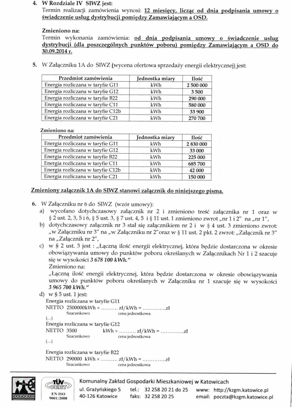 W Zalqczniku 1A do SIWZ lwycena ofertowa sprzedaiy energii elektrycznei)-jest: Przedmiot zam6wienia Iednostka miarv IIo6a Enerqia rozlrczana w tarvfie C1l kwh 2 vn 000 Enerqia rozliczana w tarvfie