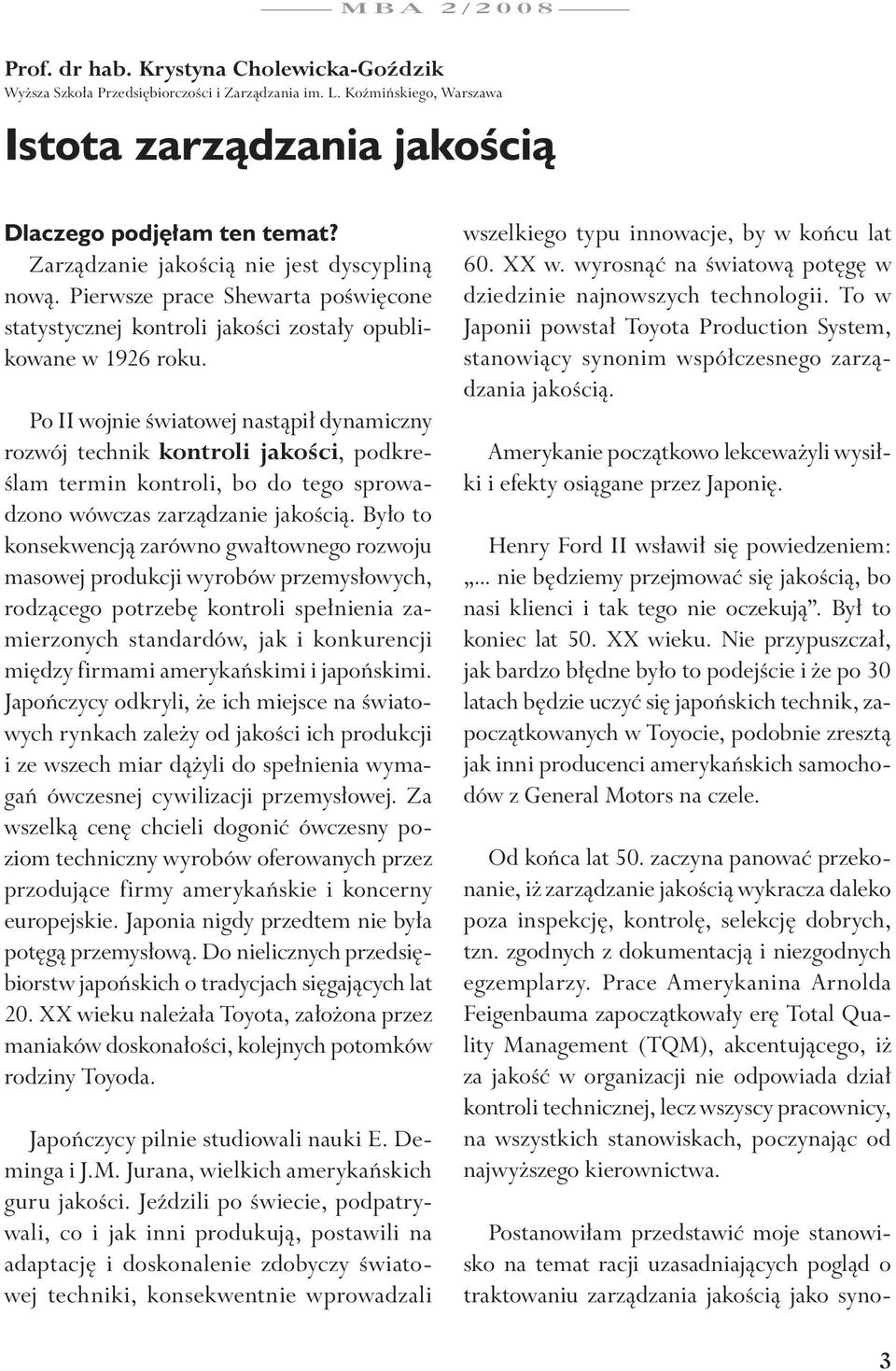 Po II wojnie światowej nastąpił dynamiczny rozwój technik kontroli jakości, podkreślam termin kontroli, bo do tego sprowadzono wówczas zarządzanie jakością.