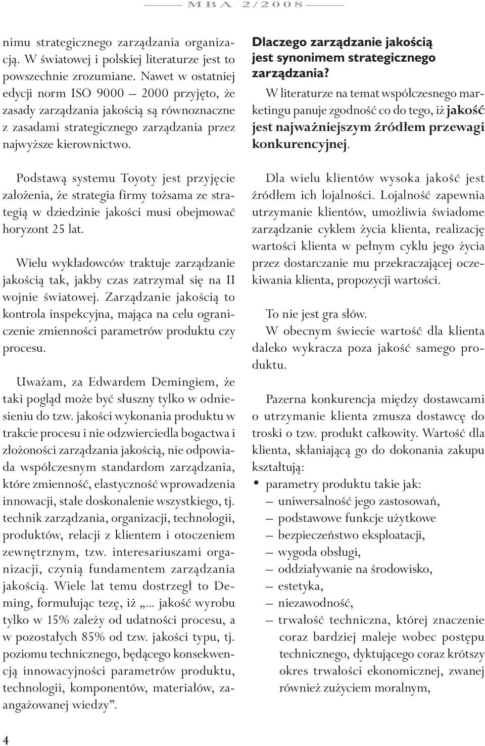 Podstawą systemu Toyoty jest przyjęcie założenia, że strategia firmy tożsama ze strategią w dziedzinie jakości musi obejmować horyzont 25 lat.