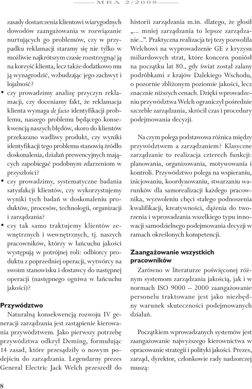 czy prowadzimy analizę przyczyn reklamacji, czy doceniamy fakt, że reklamacja klienta wymaga de facto identyfikacji problemu, naszego problemu będącego konsekwencją naszych błędów, skoro do klientów