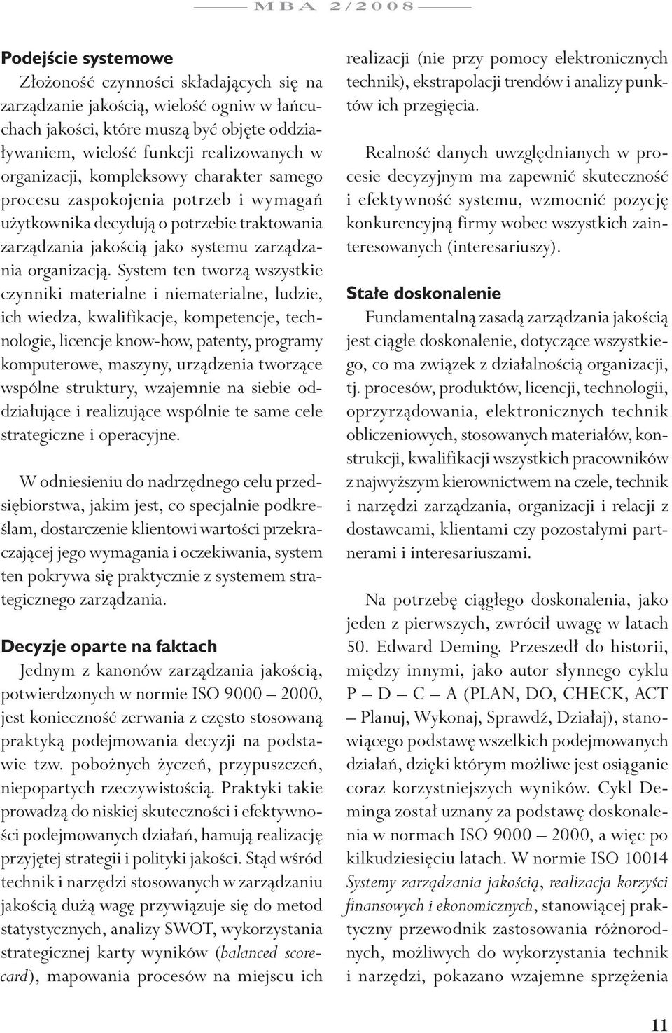 System ten tworzą wszystkie czynniki materialne i niematerialne, ludzie, ich wiedza, kwalifikacje, kompetencje, technologie, licencje know-how, patenty, programy komputerowe, maszyny, urządzenia