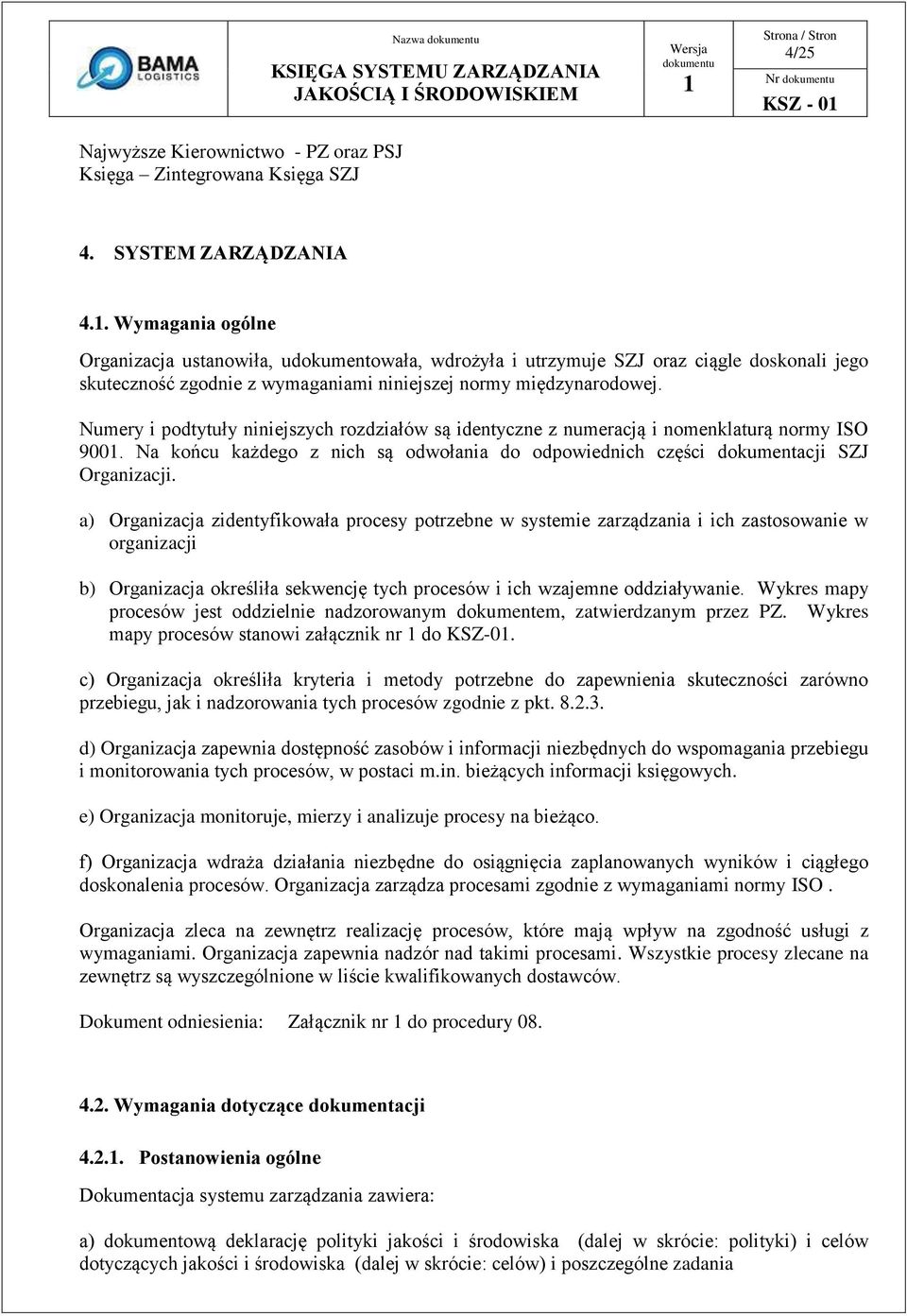 Numery i podtytuły niniejszych rozdziałów są identyczne z numeracją i nomenklaturą normy ISO 900. Na końcu każdego z nich są odwołania do odpowiednich części dokumentacji SZJ Organizacji.