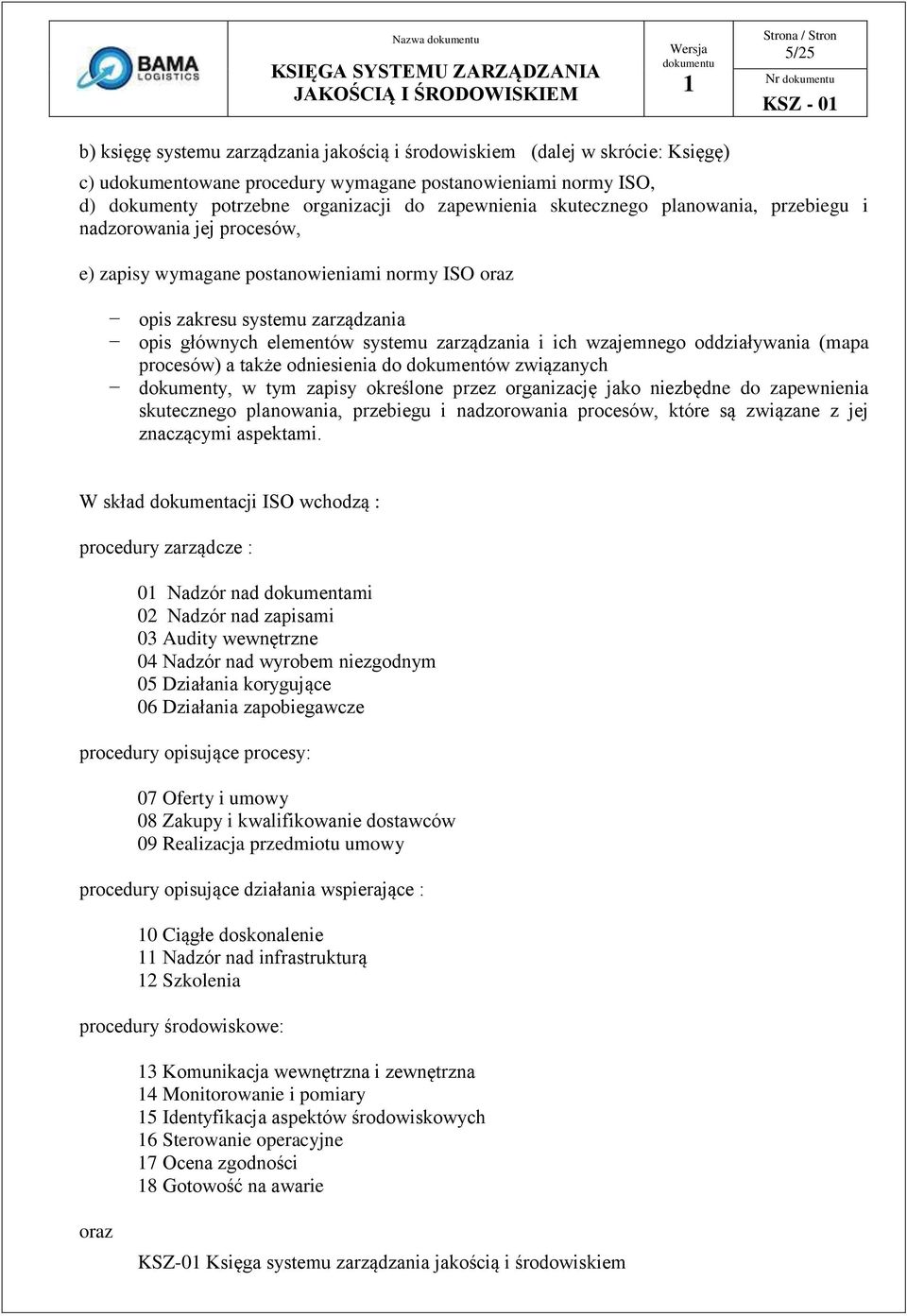 zarządzania i ich wzajemnego oddziaływania (mapa procesów) a także odniesienia do dokumentów związanych dokumenty, w tym zapisy określone przez organizację jako niezbędne do zapewnienia skutecznego