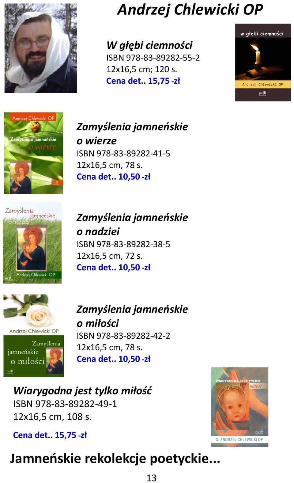 . 10,50 zł Zamyślenia jamneńskie o nadziei ISBN 978-83-89282-38-5 12x16,5 cm, 72 s. Cena det.