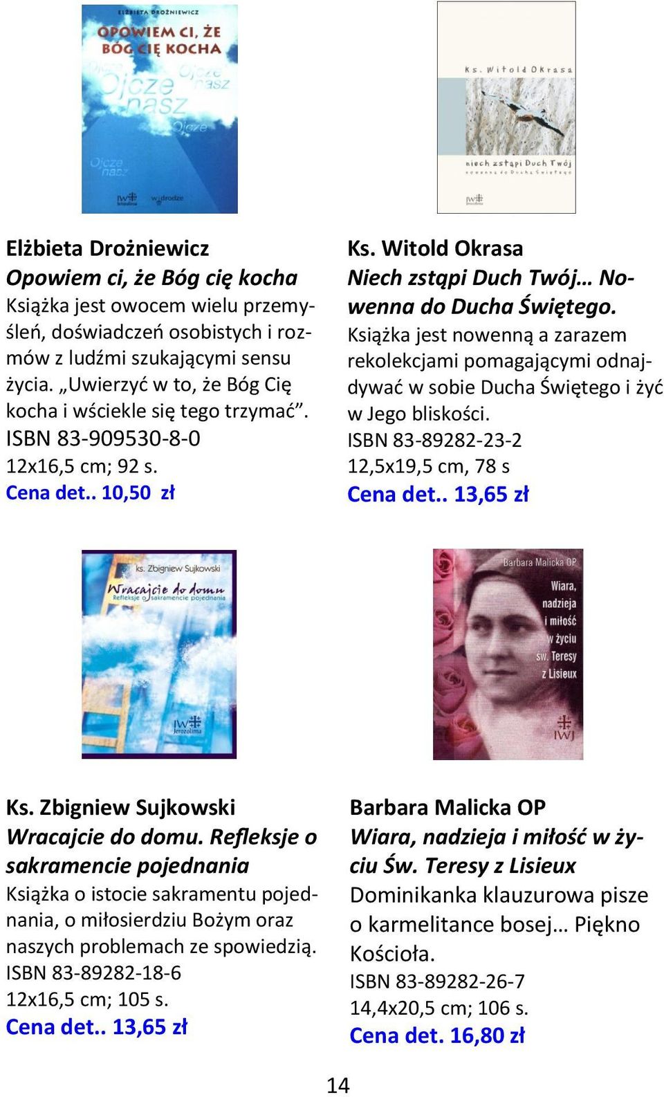 Książka jest nowenną a zarazem rekolekcjami pomagającymi odnajdywać w sobie Ducha Świętego i żyć w Jego bliskości. ISBN 83-89282-23-2 12,5x19,5 cm, 78 s Cena det.. 13,65 zł Ks.