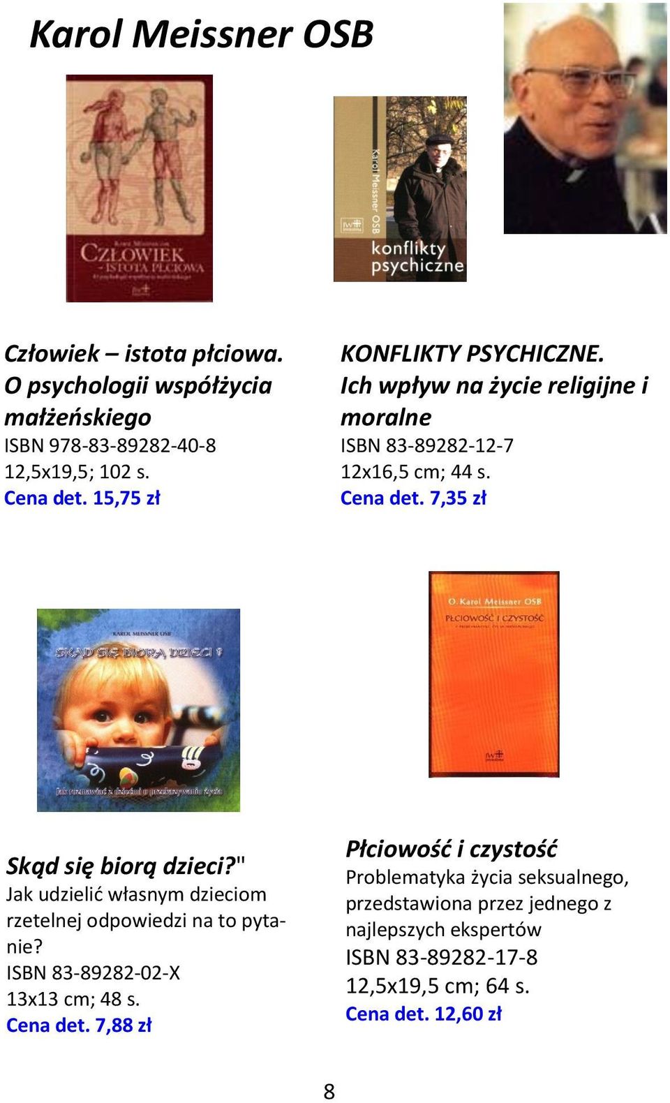 7,35 zł Skąd się biorą dzieci?" Jak udzielić własnym dzieciom rzetelnej odpowiedzi na to pytanie? ISBN 83-89282-02-X 13x13 cm; 48 s. Cena det.