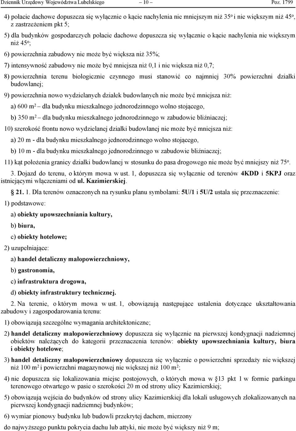 wyłącznie o kącie nachylenia nie większym niż 45 o ; 6) powierzchnia zabudowy nie może być większa niż 35%; 7) intensywność zabudowy nie może być mniejsza niż 0,1 i nie większa niż 0,7; 8)