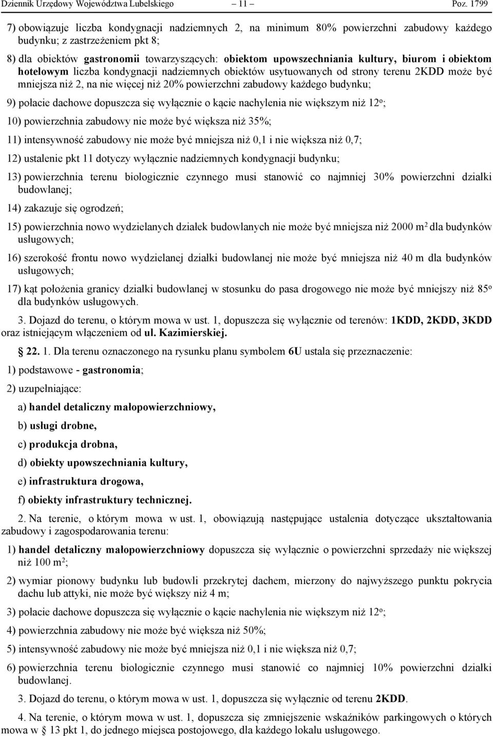 kultury, biurom i obiektom hotelowym liczba kondygnacji nadziemnych obiektów usytuowanych od strony terenu 2KDD może być mniejsza niż 2, na nie więcej niż 20% powierzchni zabudowy każdego budynku; 9)