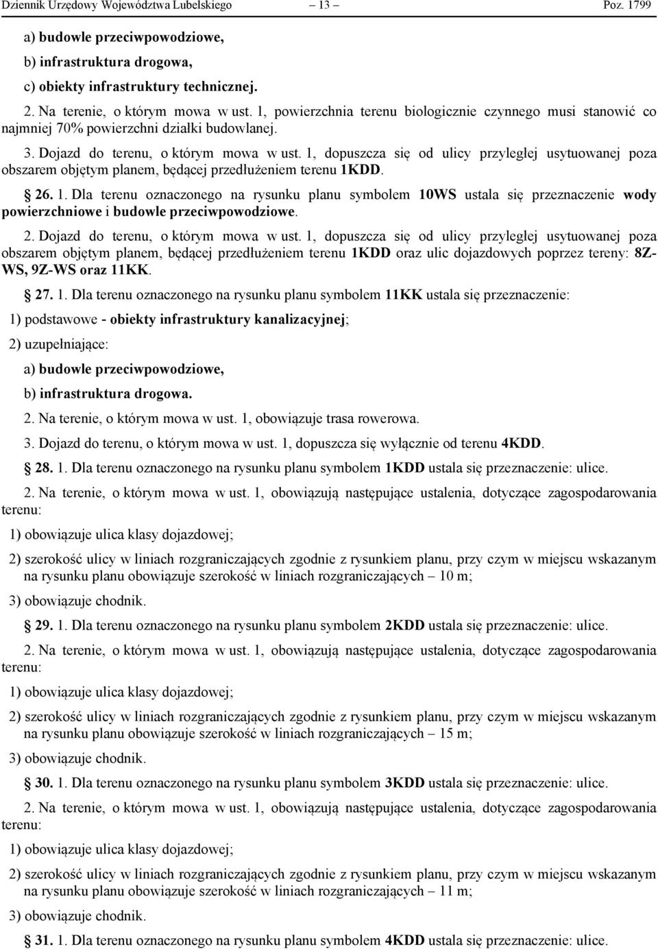 1, dopuszcza się od ulicy przyległej usytuowanej poza obszarem objętym planem, będącej przedłużeniem terenu 1K