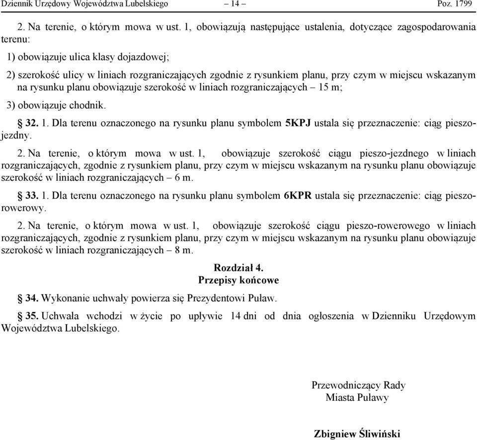 miejscu wskazanym na rysunku planu obowiązuje szerokość w liniach rozgraniczających 15 m; 3) obowiązuje chodnik. 32. 1. Dla terenu oznaczonego na rysunku planu symbolem 5KPJ ustala się przeznaczenie: ciąg pieszojezdny.