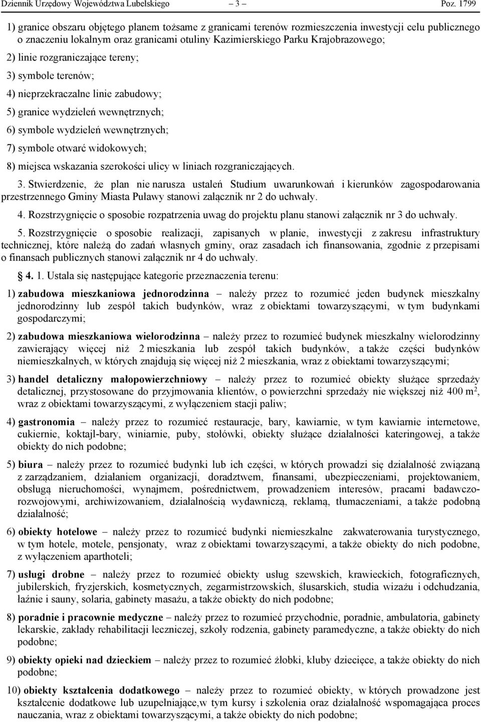 linie rozgraniczające tereny; 3) symbole terenów; 4) nieprzekraczalne linie zabudowy; 5) granice wydzieleń wewnętrznych; 6) symbole wydzieleń wewnętrznych; 7) symbole otwarć widokowych; 8) miejsca