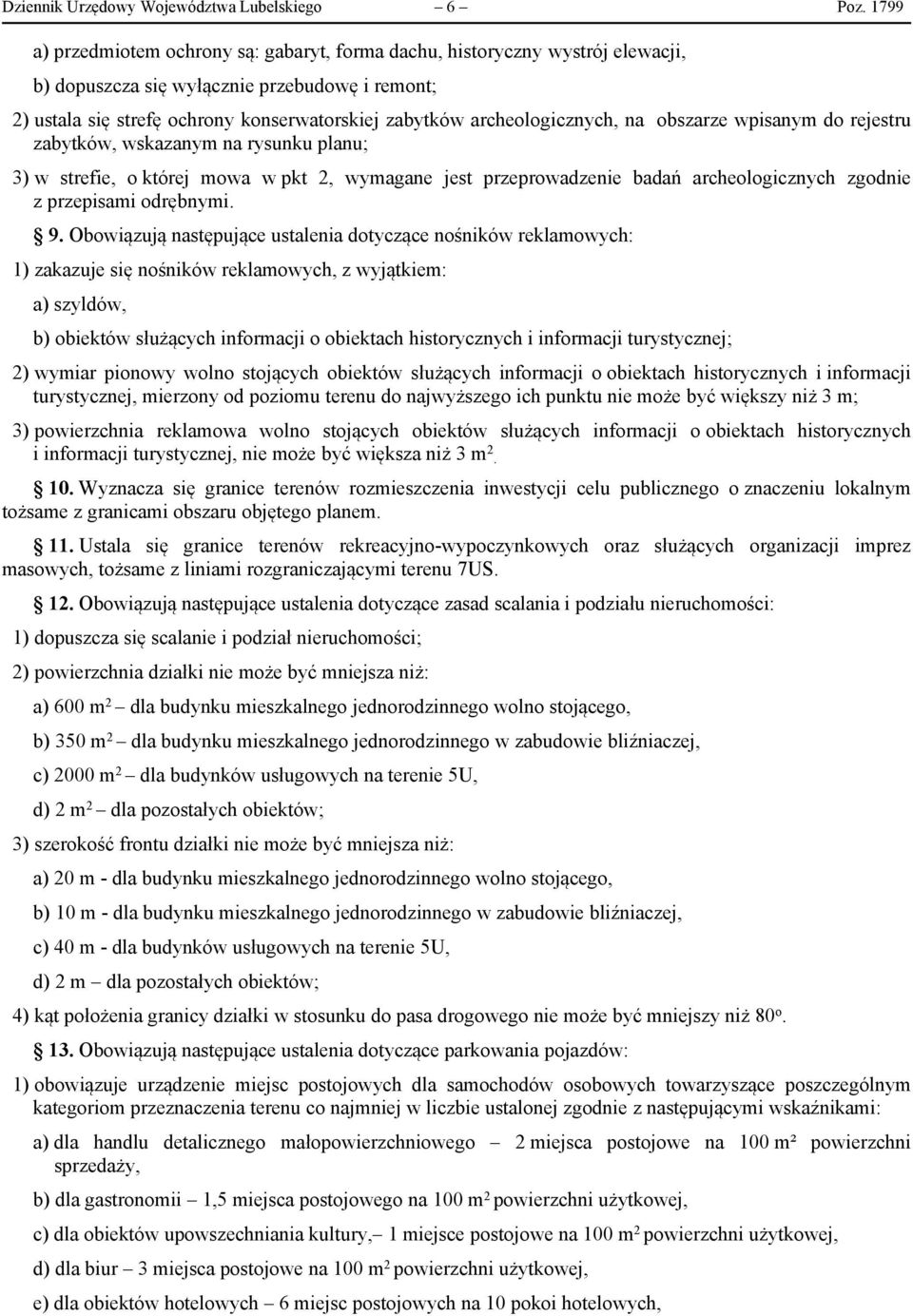 archeologicznych, na obszarze wpisanym do rejestru zabytków, wskazanym na rysunku planu; 3) w strefie, o której mowa w pkt 2, wymagane jest przeprowadzenie badań archeologicznych zgodnie z przepisami