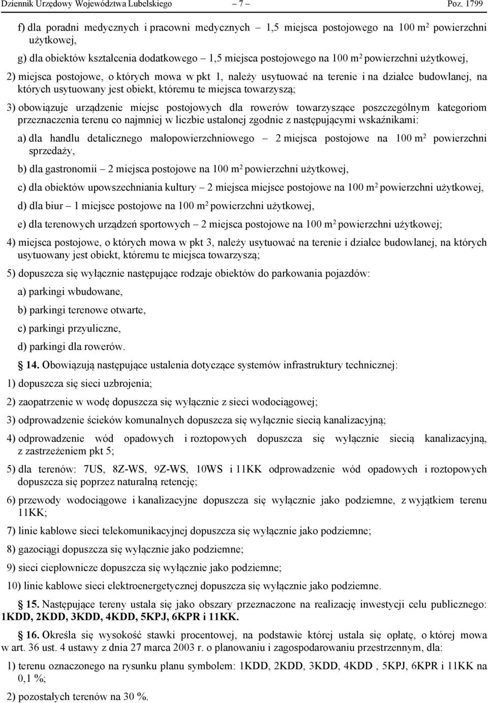 użytkowej, 2) miejsca postojowe, o których mowa w pkt 1, należy usytuować na terenie i na działce budowlanej, na których usytuowany jest obiekt, któremu te miejsca towarzyszą; 3) obowiązuje