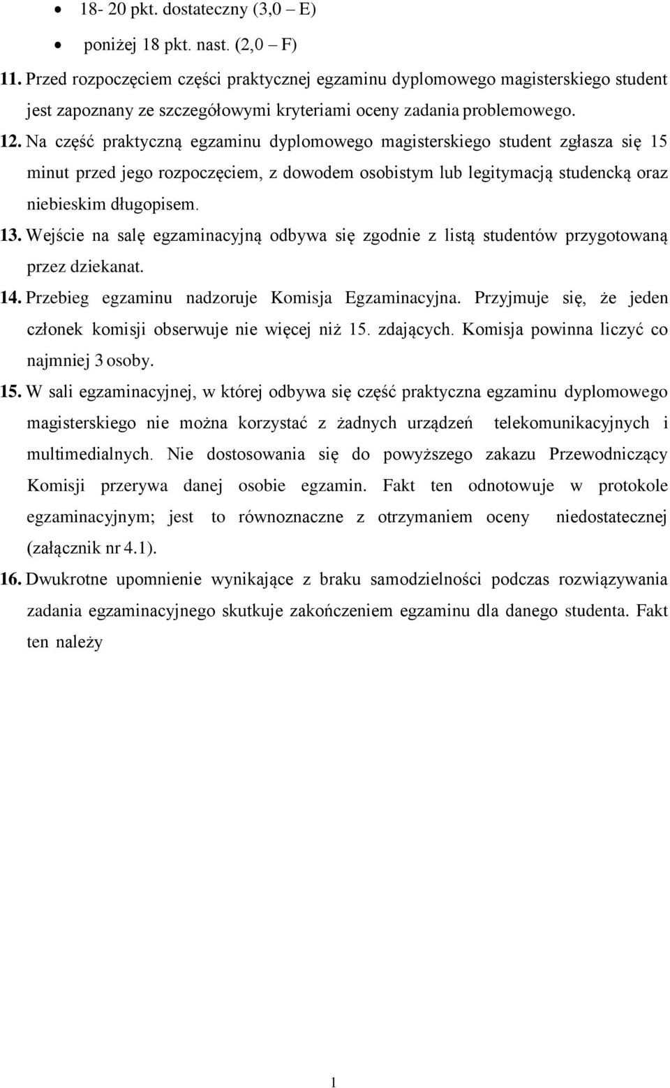 Na część praktyczną egzaminu dyplomowego magisterskiego student zgłasza się 15 minut przed jego rozpoczęciem, z dowodem osobistym lub legitymacją studencką oraz niebieskim długopisem. 13.