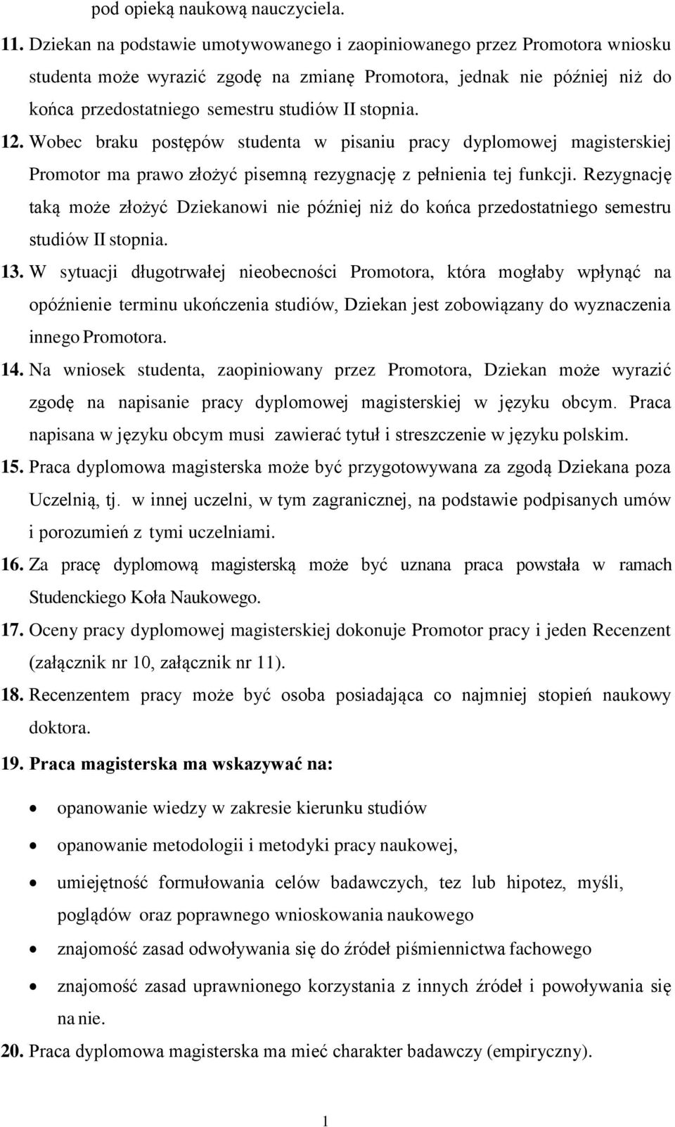 stopnia. 12. Wobec braku postępów studenta w pisaniu pracy dyplomowej magisterskiej Promotor ma prawo złożyć pisemną rezygnację z pełnienia tej funkcji.