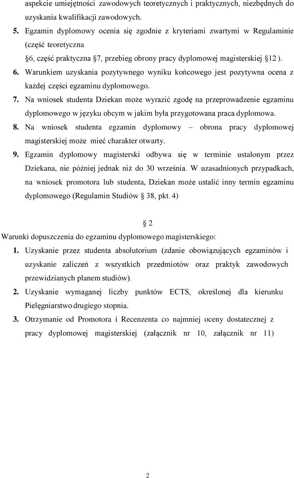 część praktyczna 7, przebieg obrony pracy dyplomowej magisterskiej 12 ). 6. Warunkiem uzyskania pozytywnego wyniku końcowego jest pozytywna ocena z każdej części egzaminu dyplomowego. 7. Na wniosek studenta Dziekan może wyrazić zgodę na przeprowadzenie egzaminu dyplomowego w języku obcym w jakim była przygotowana praca dyplomowa.