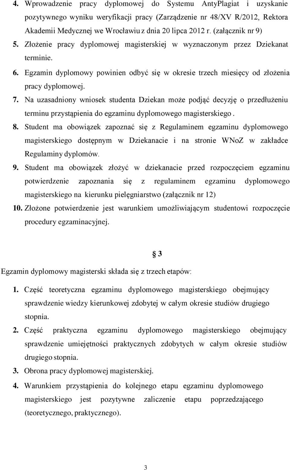 Na uzasadniony wniosek studenta Dziekan może podjąć decyzję o przedłużeniu terminu przystąpienia do egzaminu dyplomowego magisterskiego. 8.