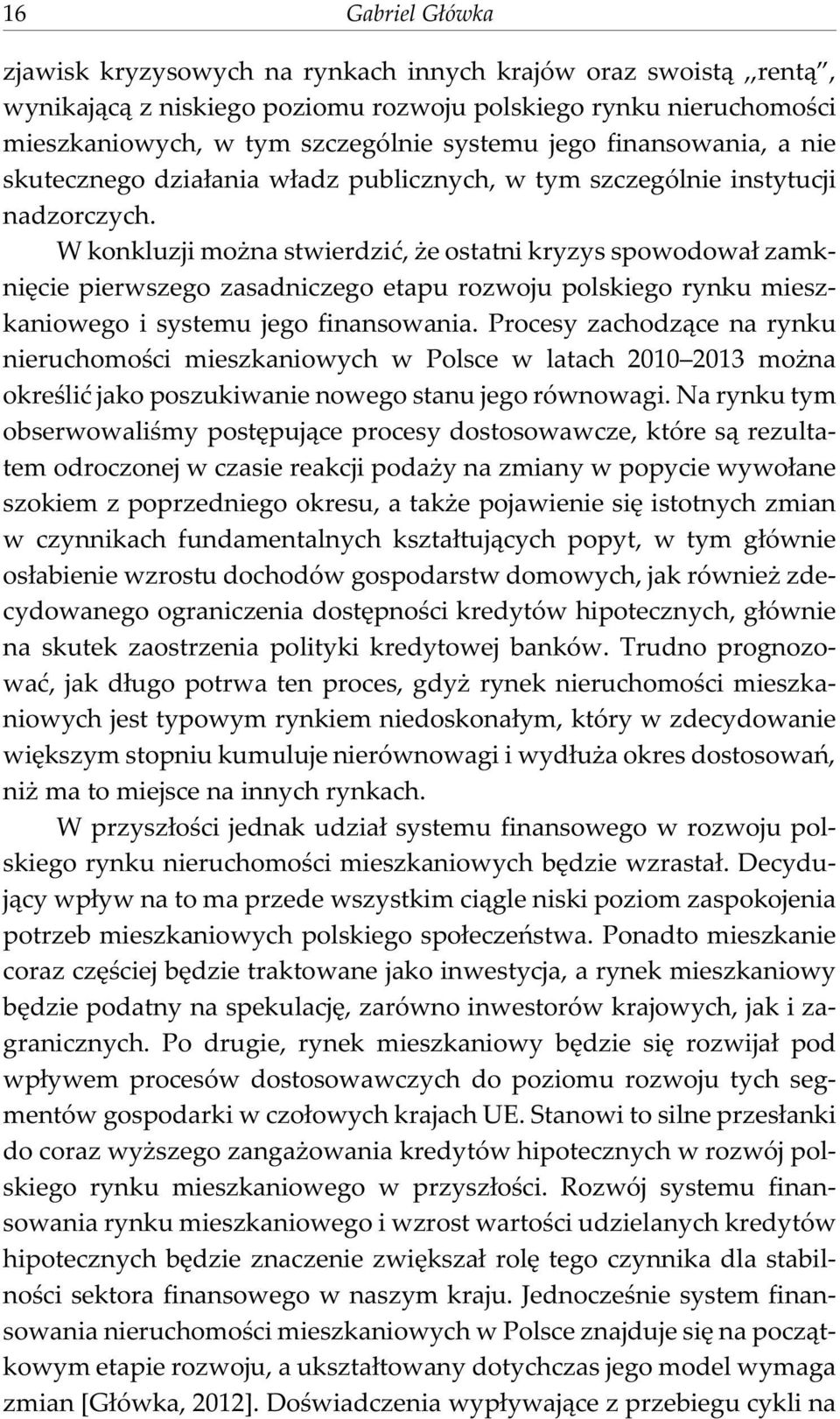 W konkluzji mo na stwierdziæ, e ostatni kryzys spowodowa³ zamkniêcie pierwszego zasadniczego etapu rozwoju polskiego rynku mieszkaniowego i systemu jego finansowania.